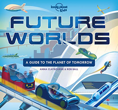Lonely Planet Kids Future Worlds: A Guide to the Planet of Tomorrow Non-fiction