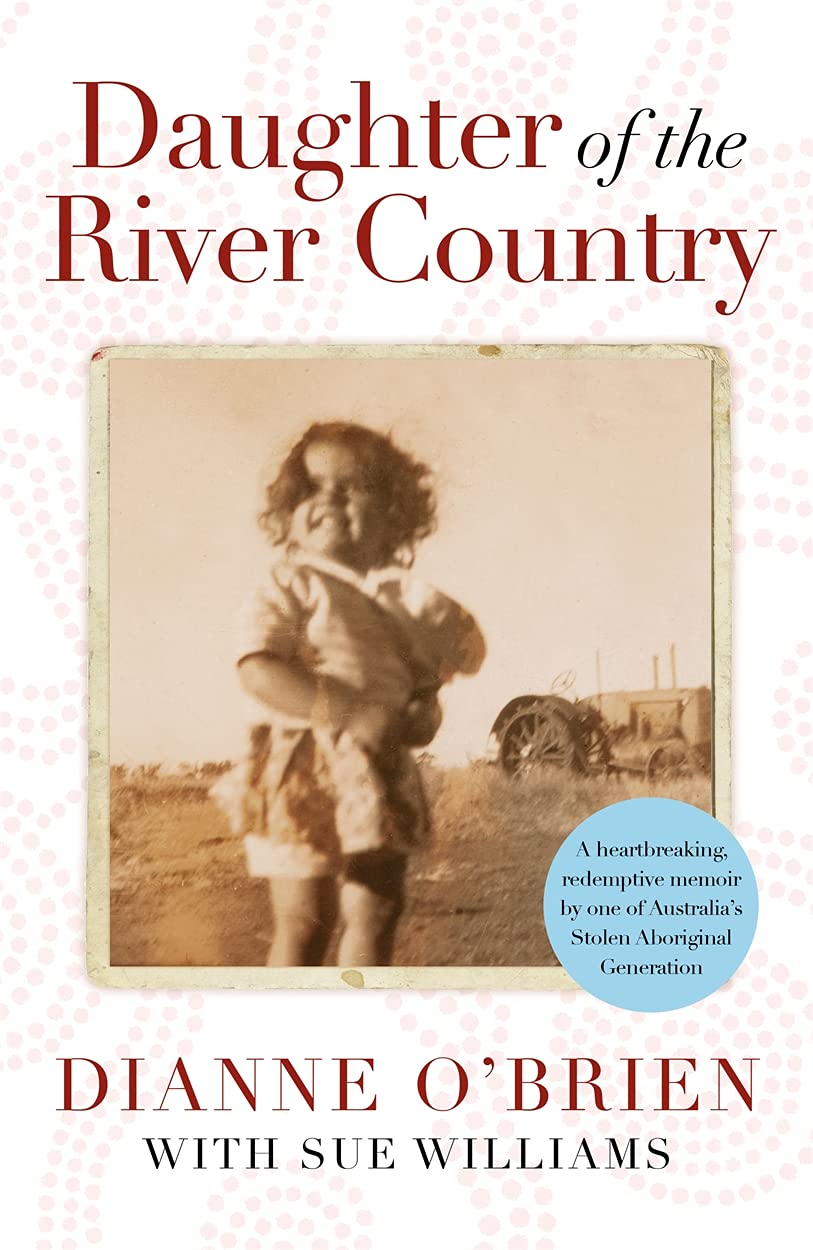 Daughter of the River Country: A Heartbreaking Redemptive Memoir by One of Australia's Stolen Aboriginal Generation Politics & Society Books