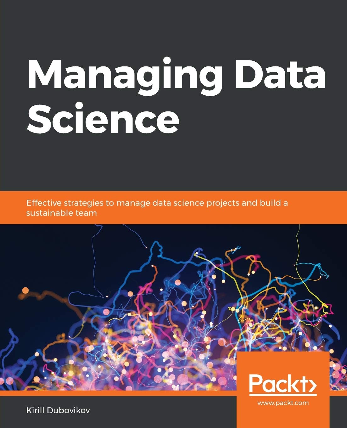 Managing Data Science: Effective strategies to manage data science projects and build a sustainable team Computer Science