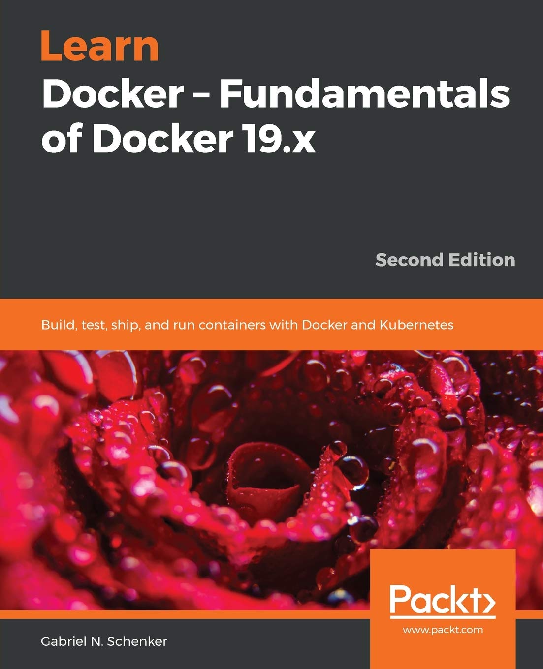 Learn Docker - Fundamentals of Docker 19.x: Build, test, ship, and run containers with Docker and Kubernetes, 2nd Edition book