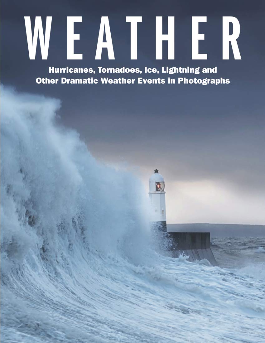 Weather: Hurricanes, Tornadoes, Ice, Lightning and Other Dramatic Weather Events in Photographs (Amazing Places ) Geology & Geography