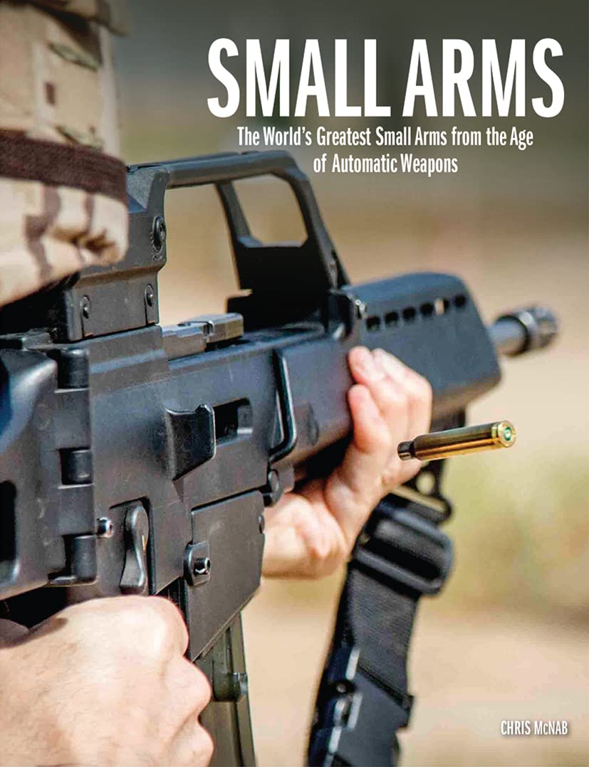 Small Arms: The World's Greatest Small Arms from the Age of Automatic Weapons Social Sciences