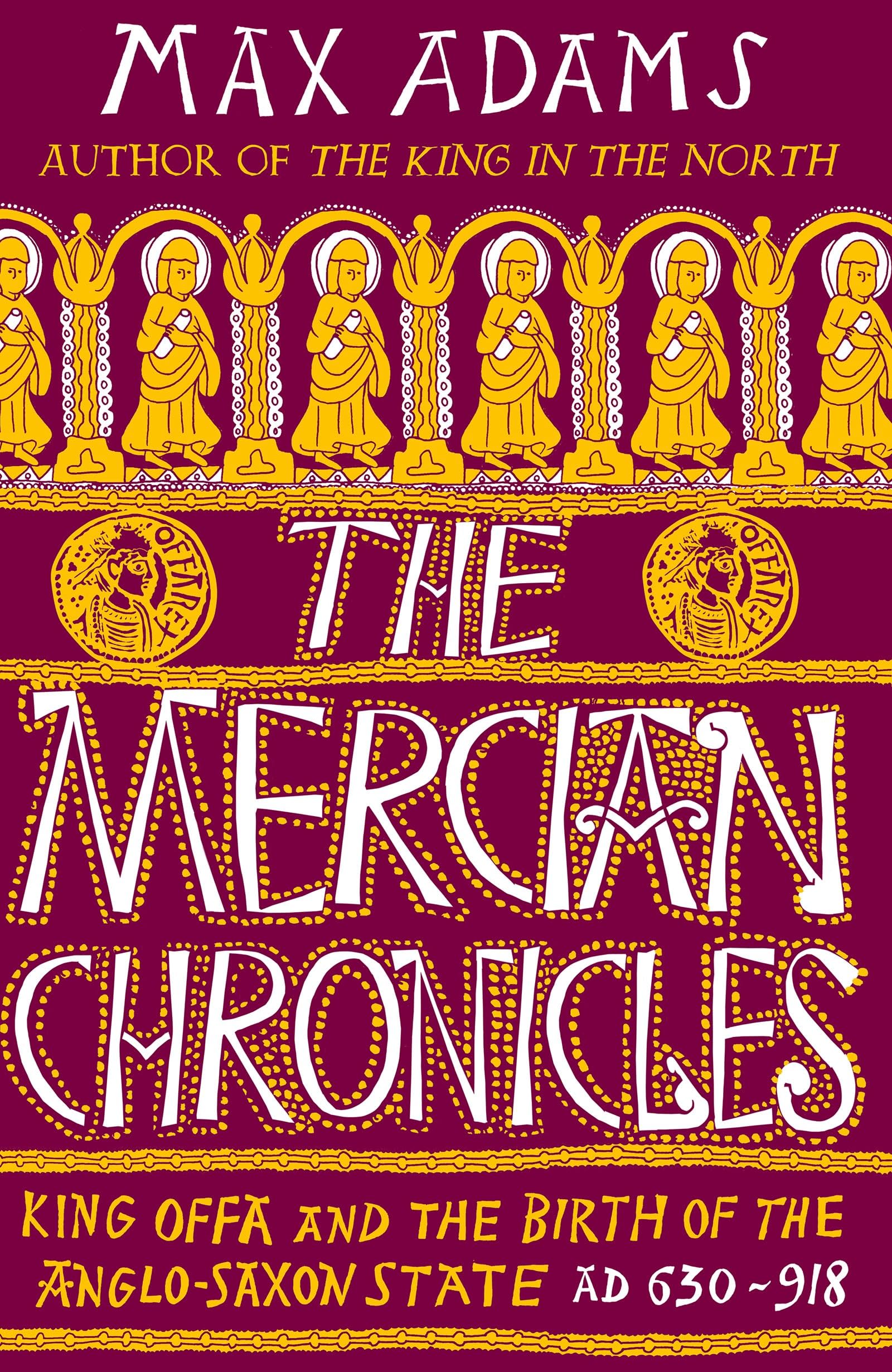The Mercian Chronicles: King Offa and the Birth of the Anglo-Saxon State, AD 630–918 (The Founders of Britain Quartet) Social Sciences