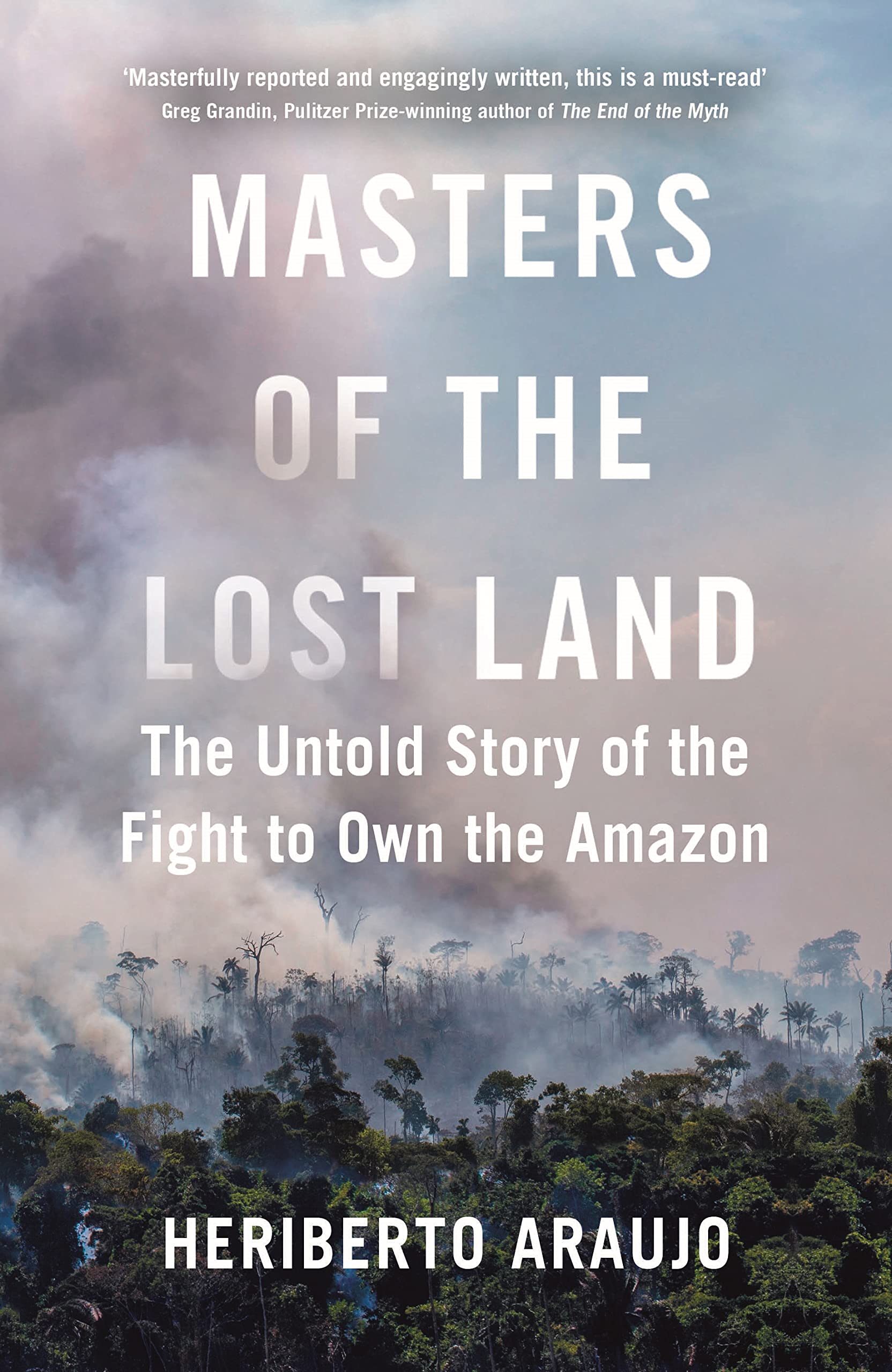 Masters of the Lost Land: The Untold Story of the Fight to Own the Amazon Social Sciences