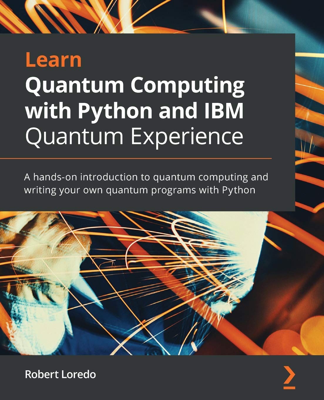 Learn Quantum Computing with Python and IBM Quantum Experience: A hands-on introduction to quantum computing and writing your own quantum programs with Python Computer Science