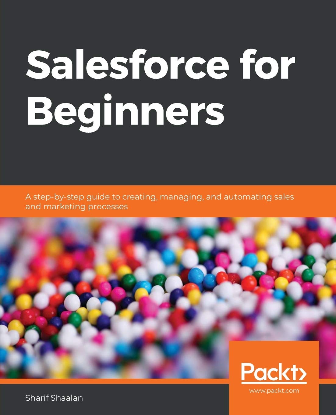 Salesforce for Beginners: A step-by-step guide to creating, managing, and automating sales and marketing processes Business, Finance & Career
