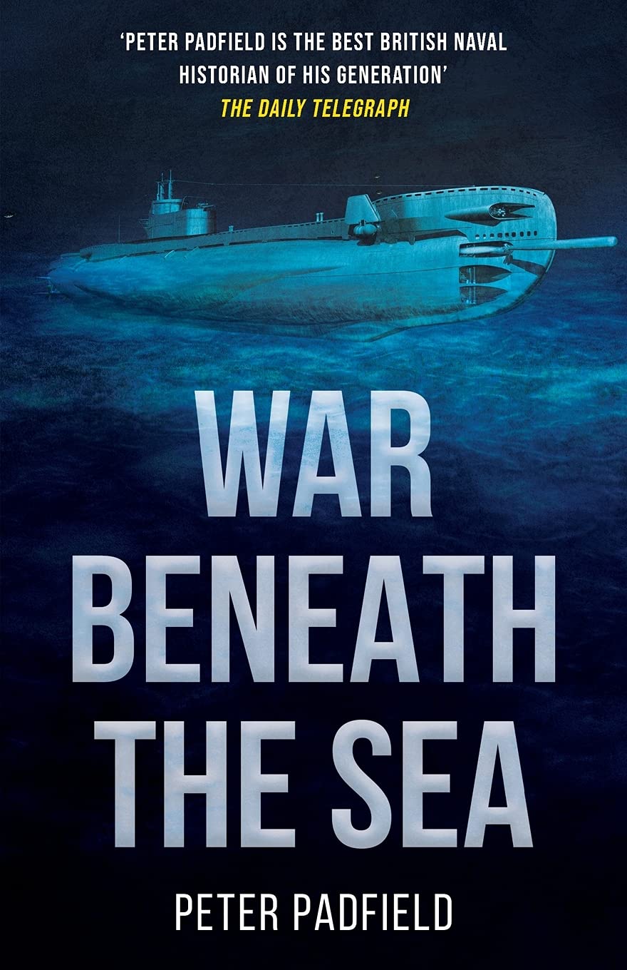 War Beneath the Sea: Submarine conflict during World War II (Peter Padfield Naval History) German history