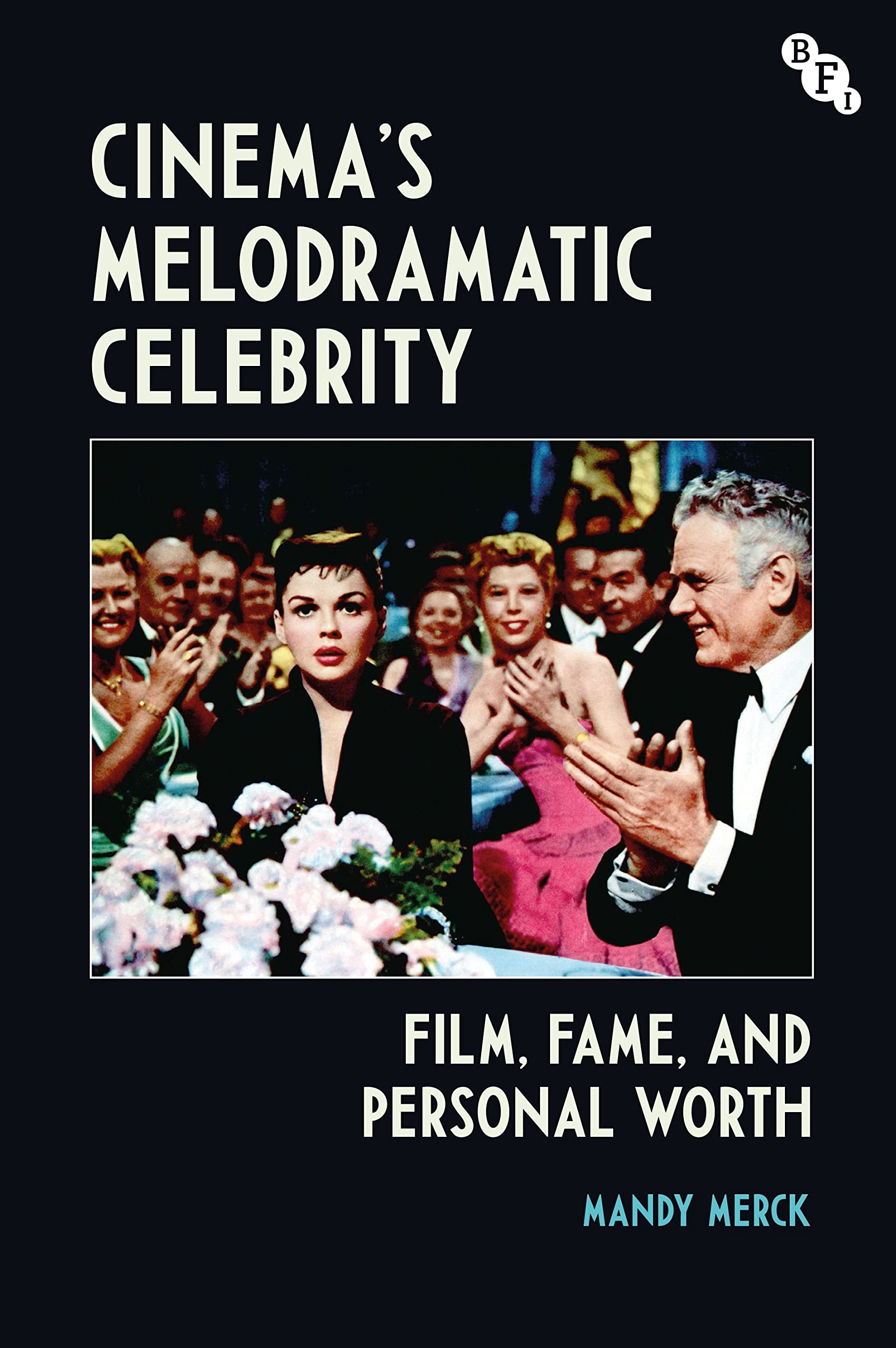 Cinema's Melodramatic Celebrity: Film, Fame, and Personal Worth Media & Communication