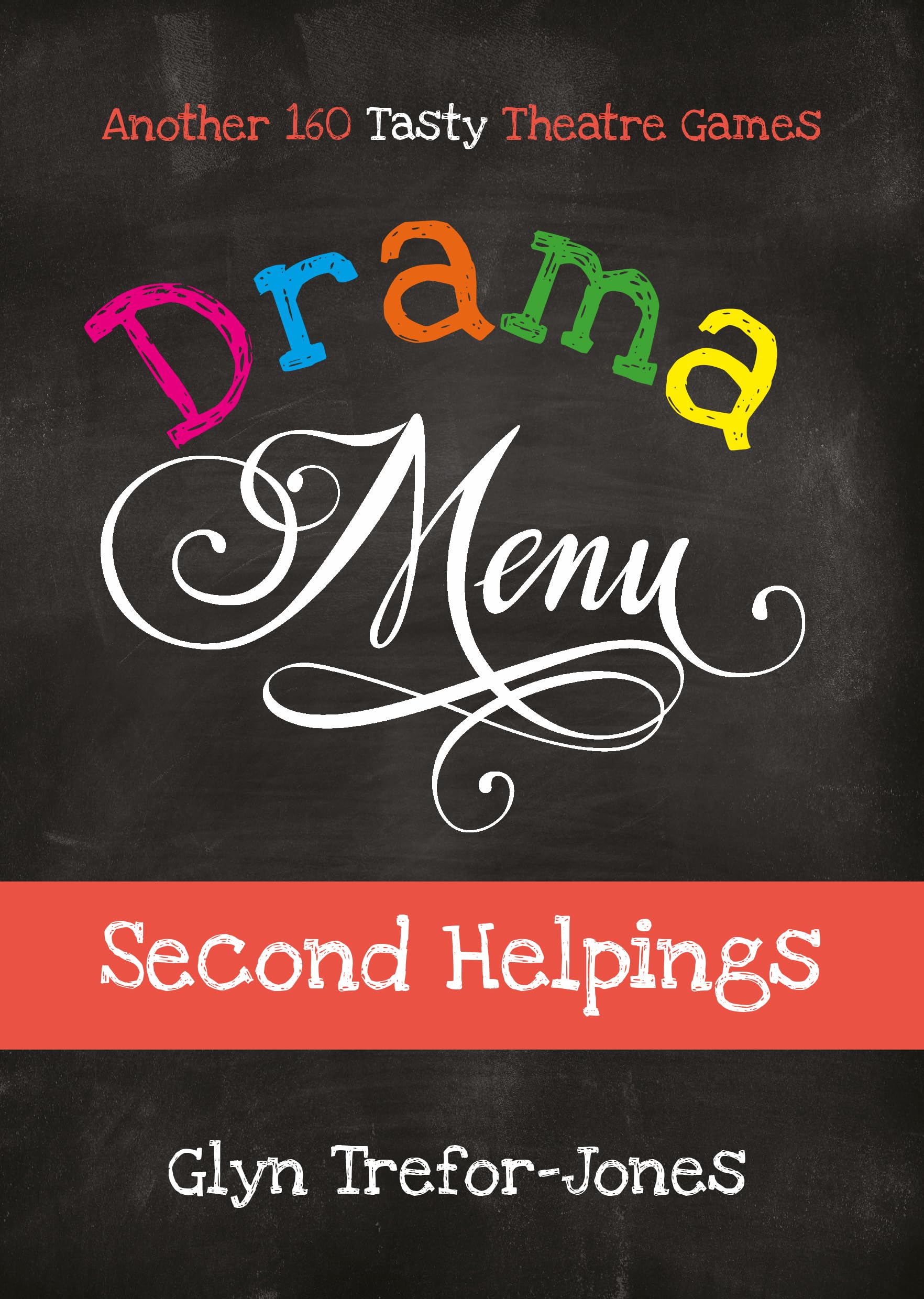 Drama Menu: Second Helpings - Another 160 Tasty Theatre Games Film, Art & Culture
