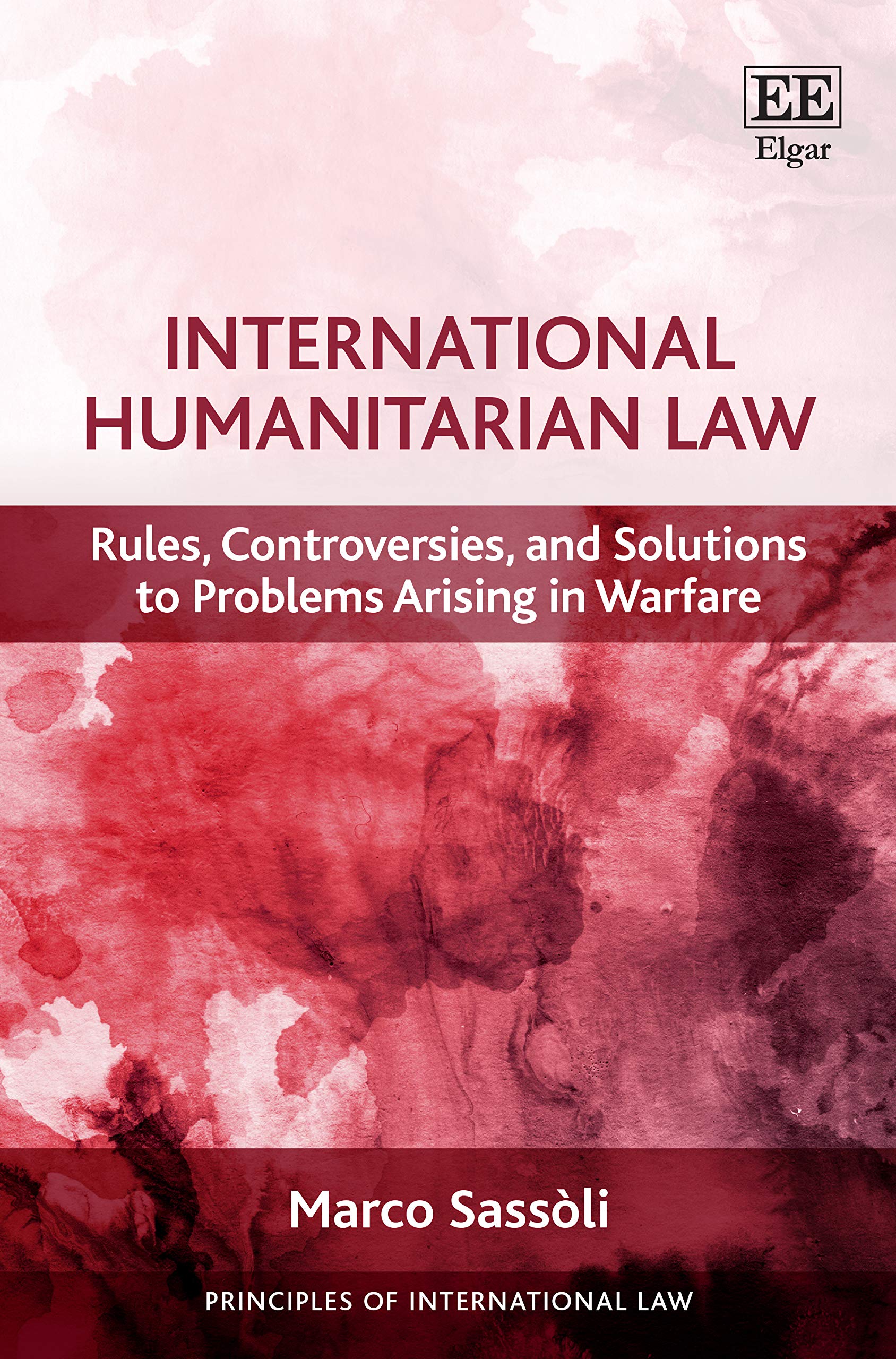 International Humanitarian Law: Rules, Controversies, and Solutions to Problems Arising in Warfare (Principles of International Law) Law