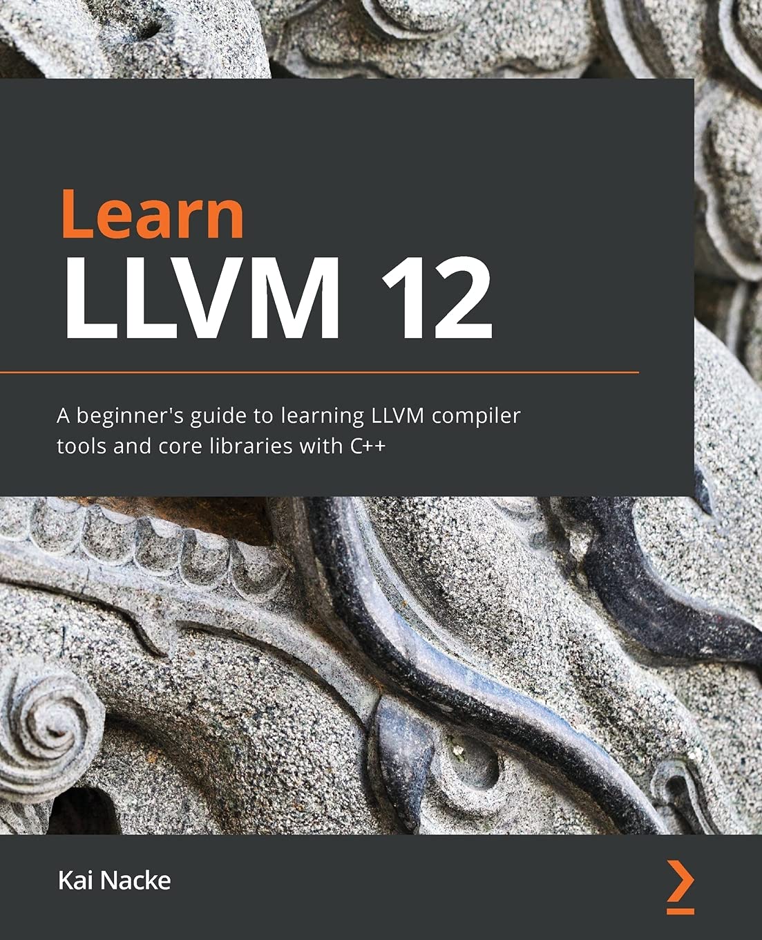 Learn LLVM 12: A beginner's guide to learning LLVM compiler tools and core libraries with C++ Computer Science