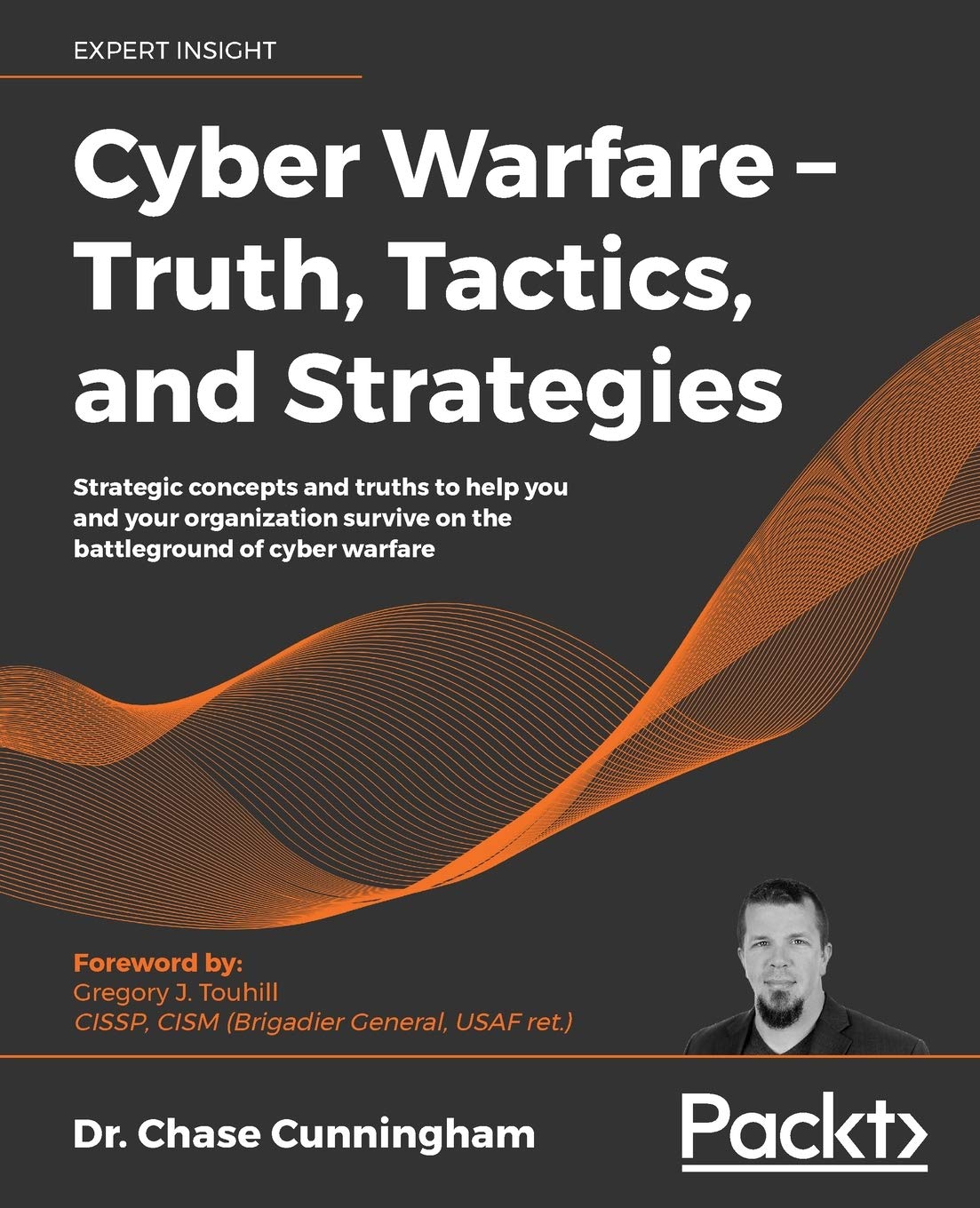 Cyber Warfare – Truth, Tactics, and Strategies: Strategic concepts and truths to help you and your organization survive on the battleground of cyber warfare Computer Science