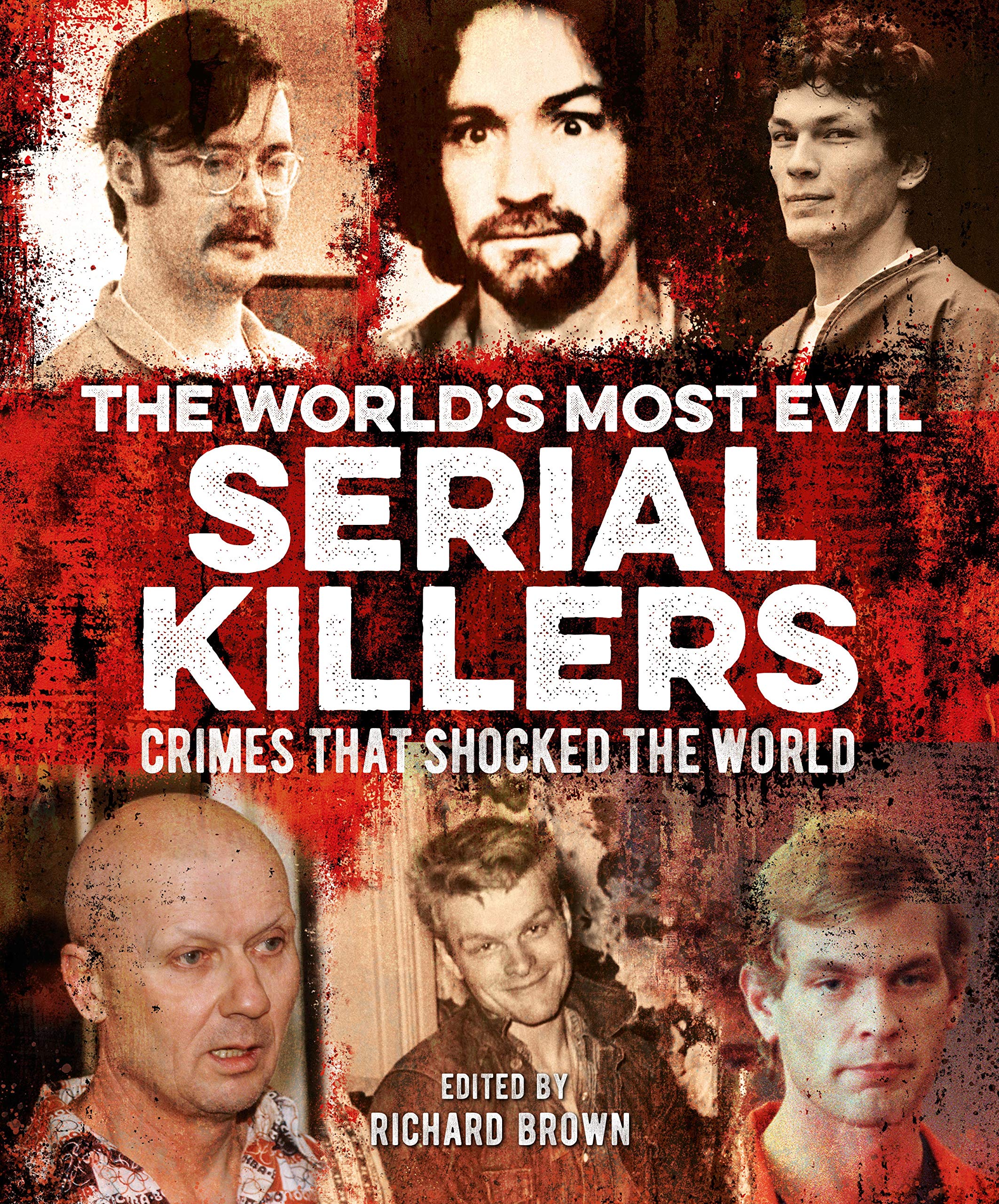 The World's Most Evil Serial Killers: Crimes that Shocked the World Politics & Society