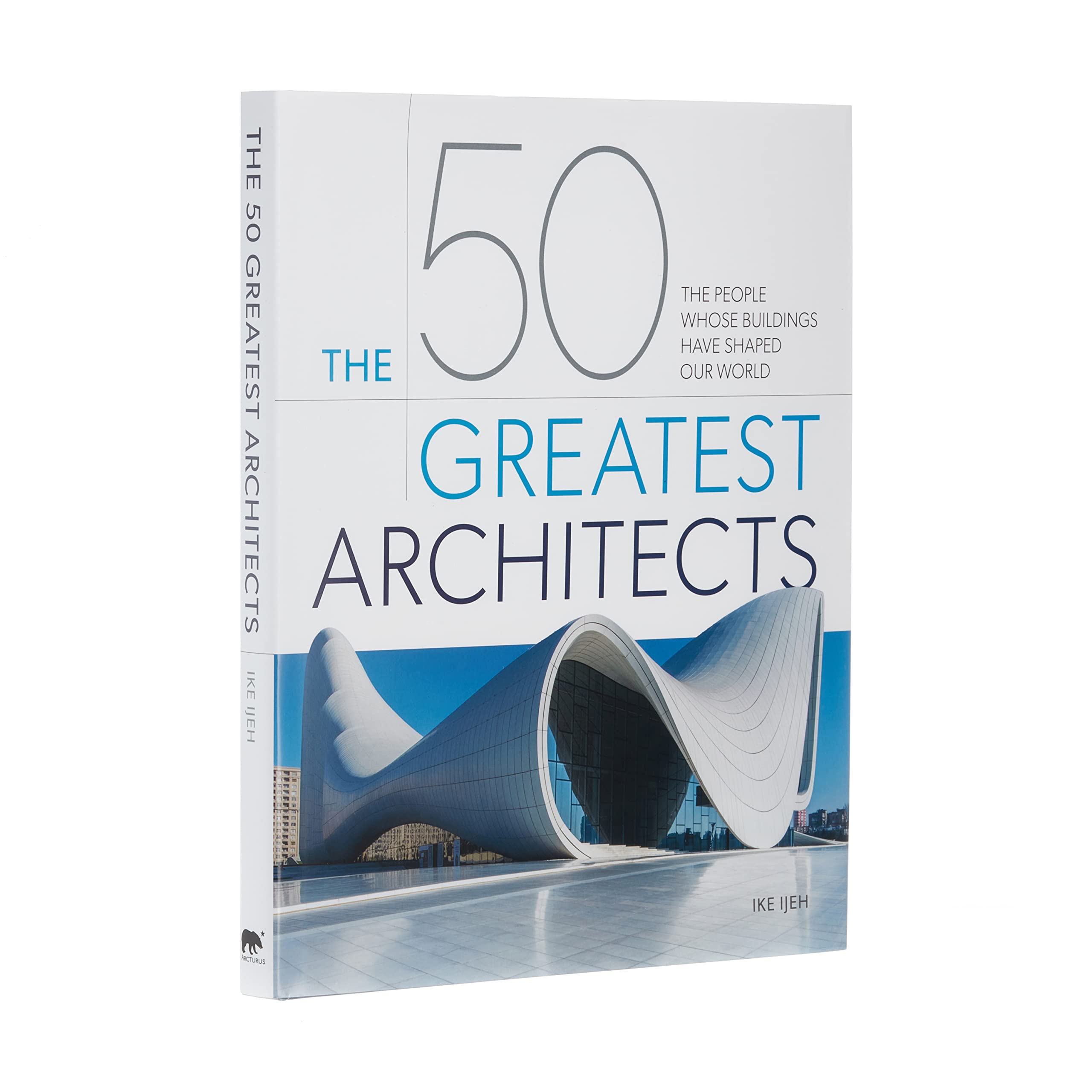 The 50 Greatest Architects: The People Whose Buildings Have Shaped Our World Art & Literature