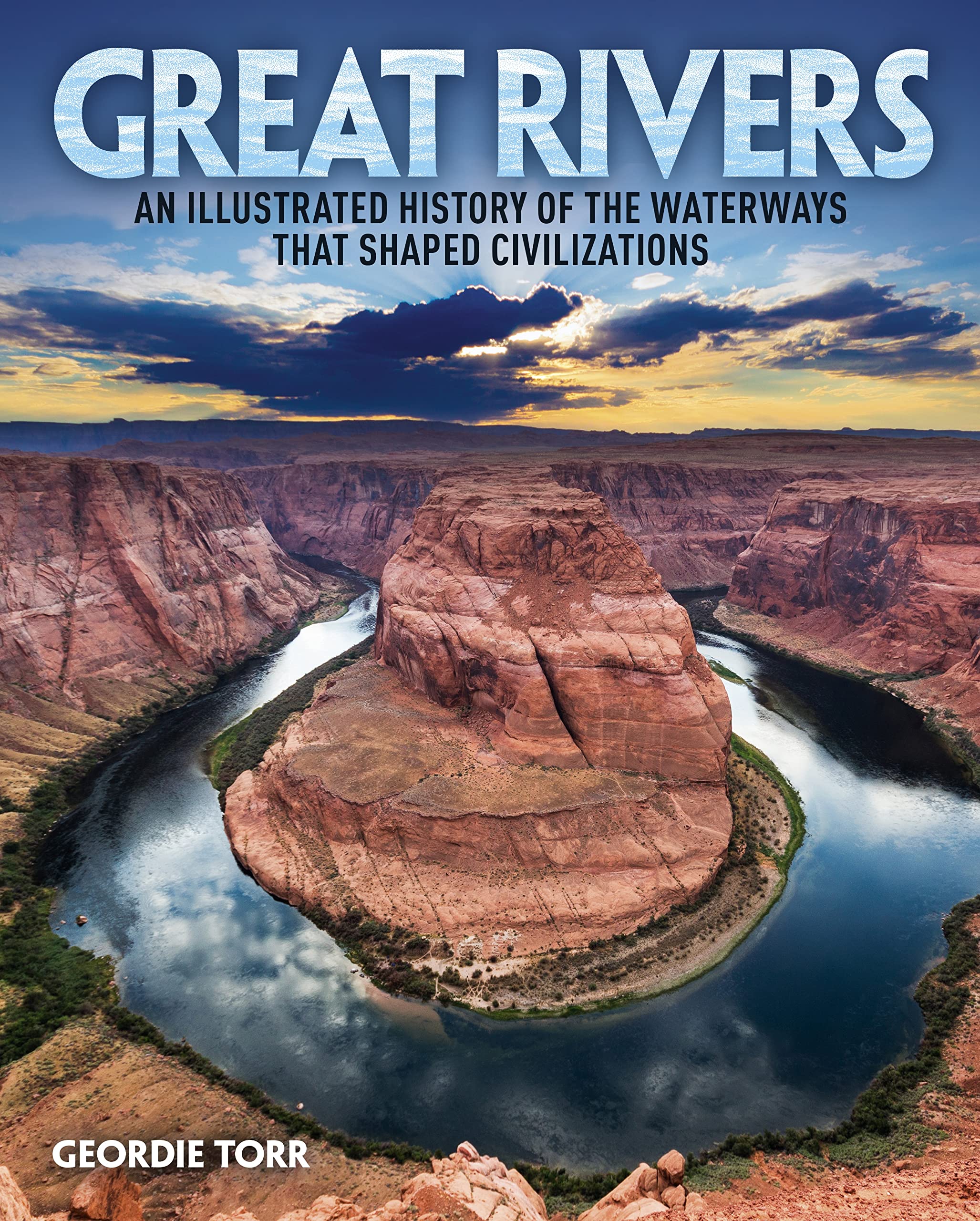 Great Rivers: An Illustrated History of the Waterways that Shaped Civilizations (Arcturus Visual Reference Library) Geology & Geography