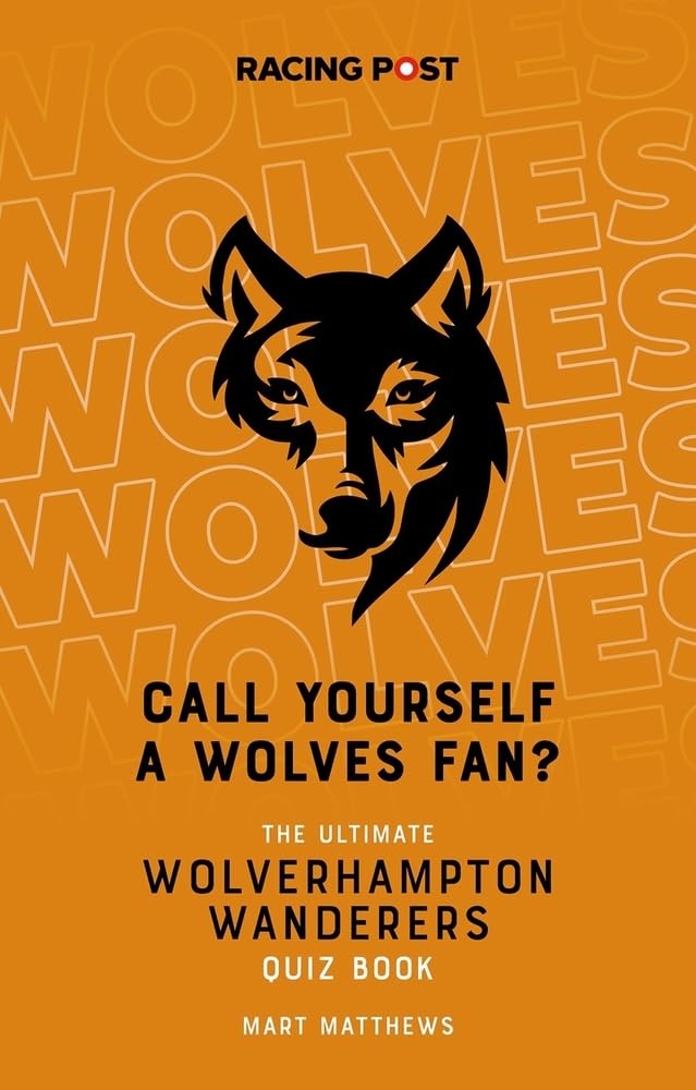 Call Yourself a Wolves Fan?: The Ultimate Wolverhampton Wanderers Quiz Book Leisure & Fun
