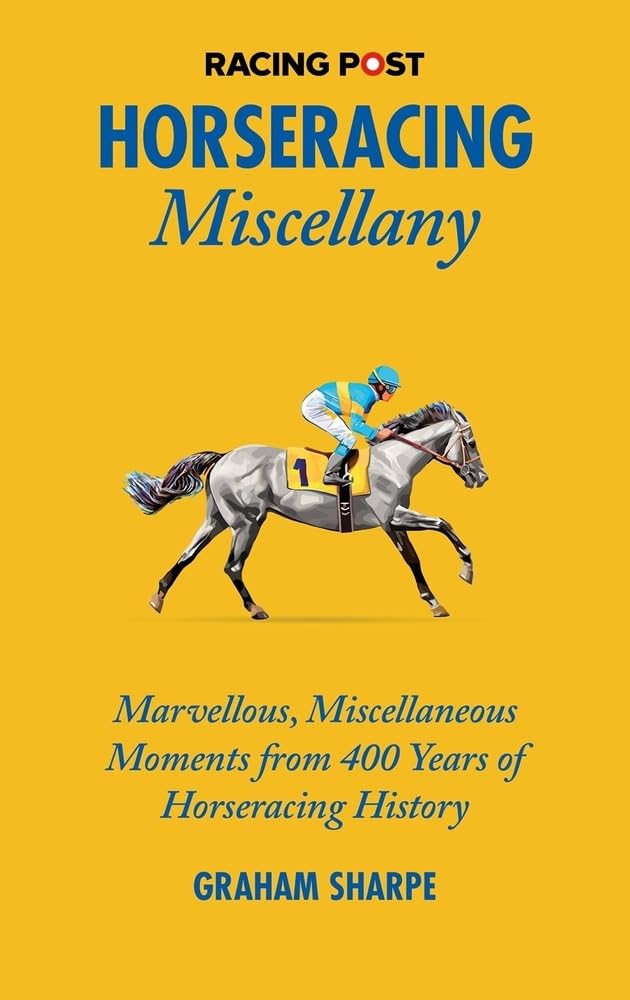 The Racing Post Horseracing Miscellany: Marvellous, Miscellaneous Moments from 400 Years of Horseracing History Leisure & Fun