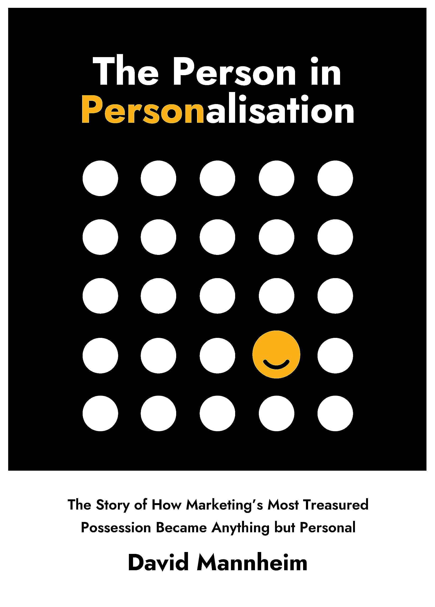 The Person in Personalisation: The Story Of How Marketing's Most Treasured Possession Became Anything but Personal Business, Finance & Career