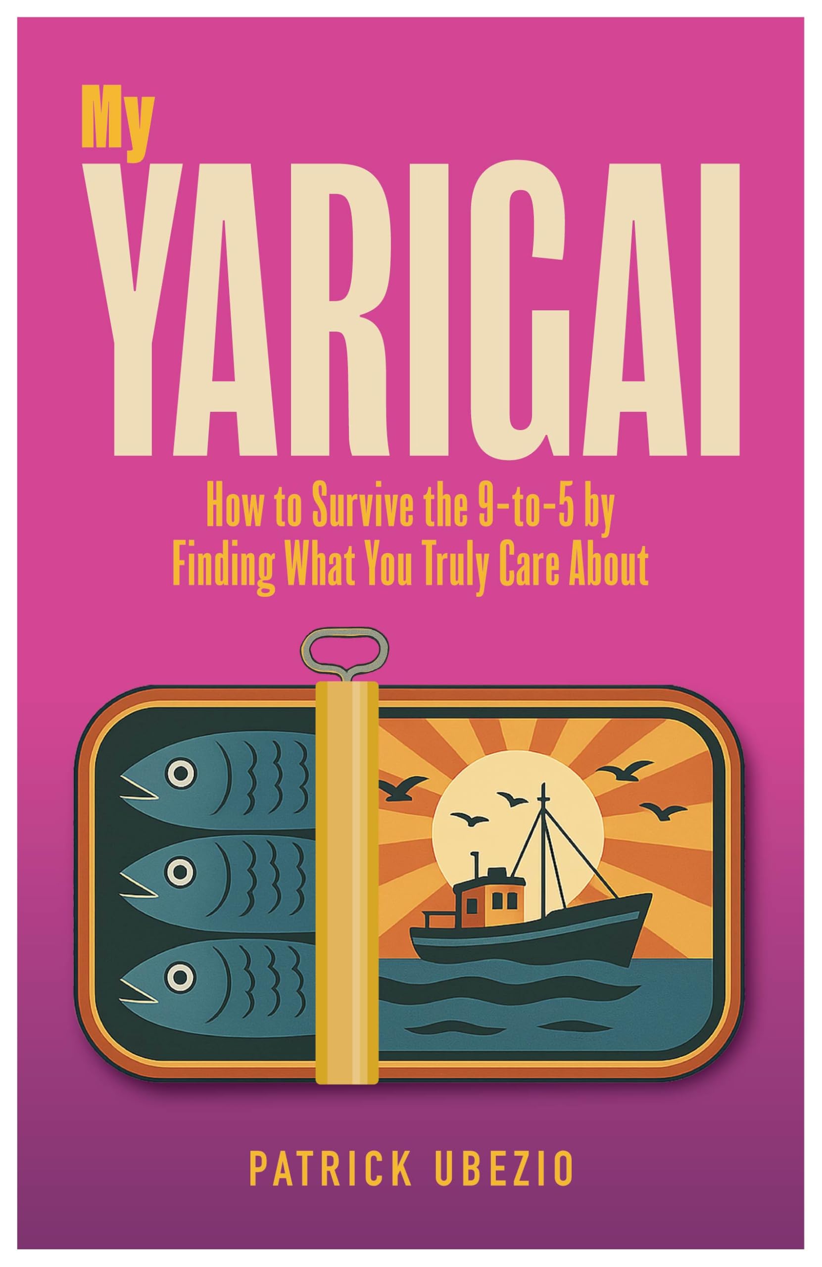 My Yarigai: How to Survive the 9-to-5 by Finding What You Truly Care About Business, Finance & Career
