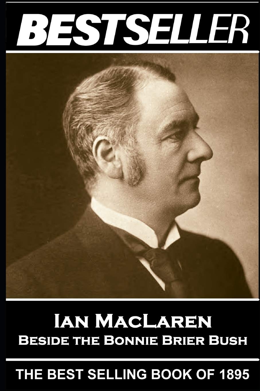 Ian MacLaren - Beside the Bonnie Brier Bush: The Bestseller of 1895 (The Bestsellers of History, Band 1) Classics