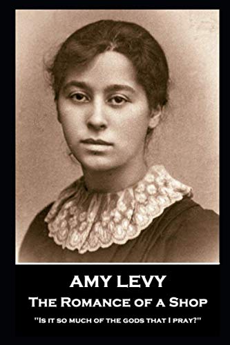 Amy Levy - The Romance of a Shop: "Is it so much of the gods that I pray?" Poetry