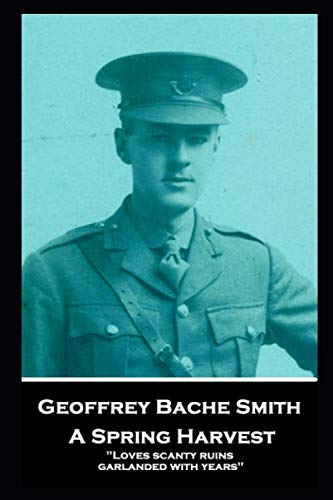 Geoffrey Bache Smith - A Spring Harvest: "Loves scanty ruins, garlanded with years" Poetry