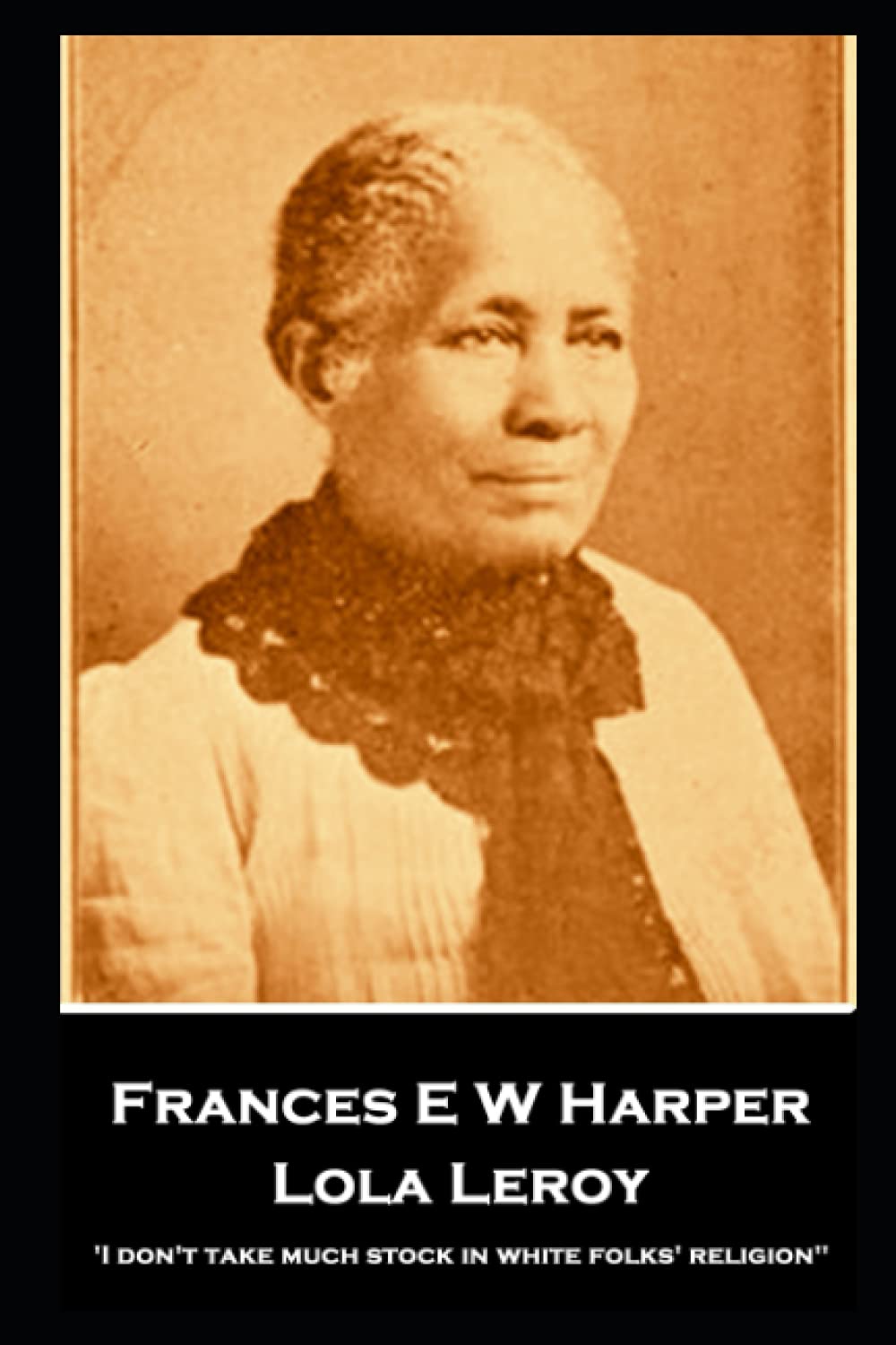 Frances E W Harper - Lola Leroy: ''I don't take much stock in white folks' religion'' Essays & Short Stories