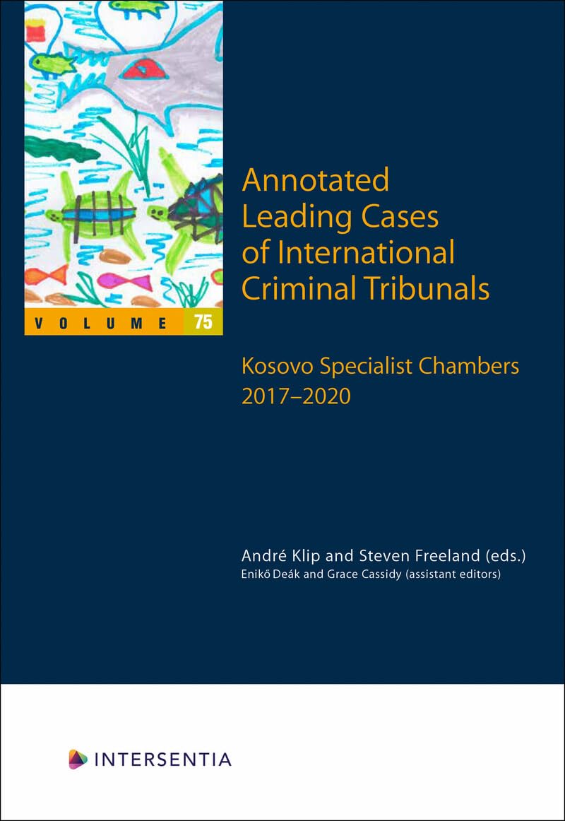 Annotated Leading Cases of International Criminal Tribunals - volume 75: The Kosovo Specialist Chambers (KSC) 26 April 2017 – 24 December 2020 Law