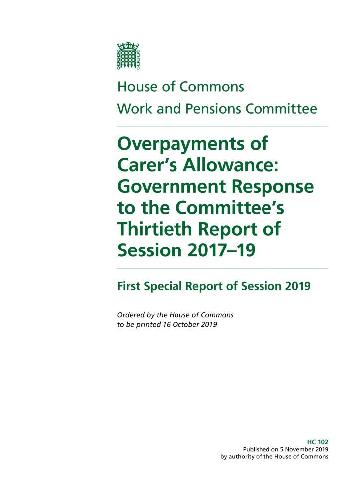 Work and Pensions Committee 1st Special Report. Overpayments of Carer’s Allowance: Government Response to the Committee’s Thirtieth Report of Session 2017–19 (House of Commons Paper) HC 102 Books