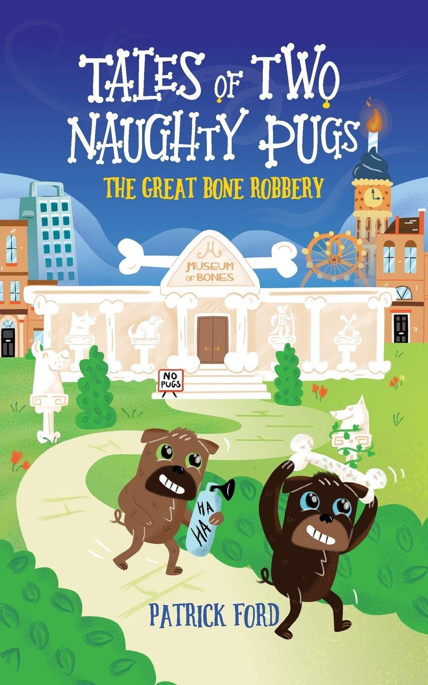 Tales of Two Naughty Pugs: The Great Bone Robbery Novels & Short Stories