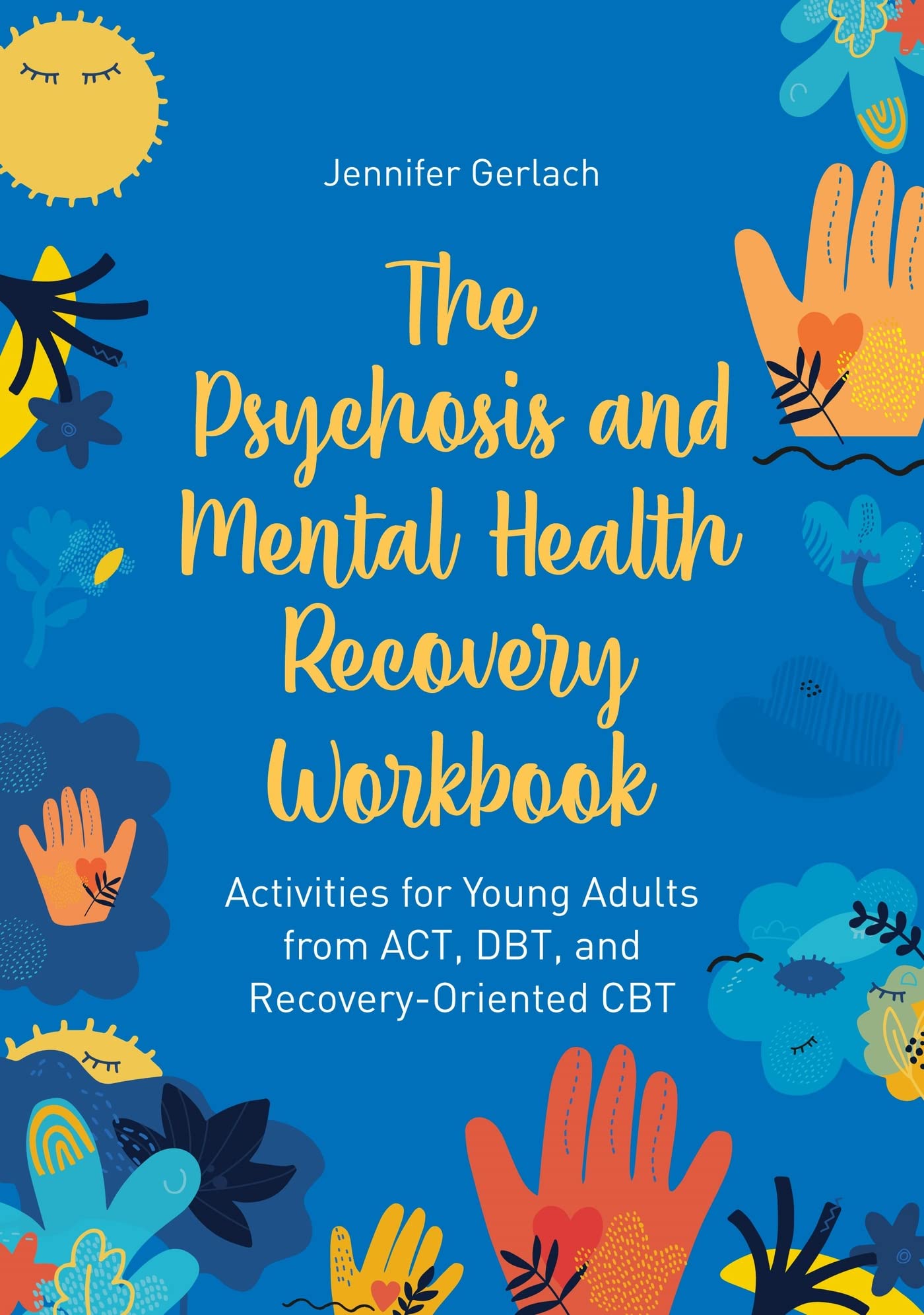 The Psychosis and Mental Health Recovery Workbook: Activities for Young Adults from ACT, DBT, and Recovery-Oriented CBT Medicine