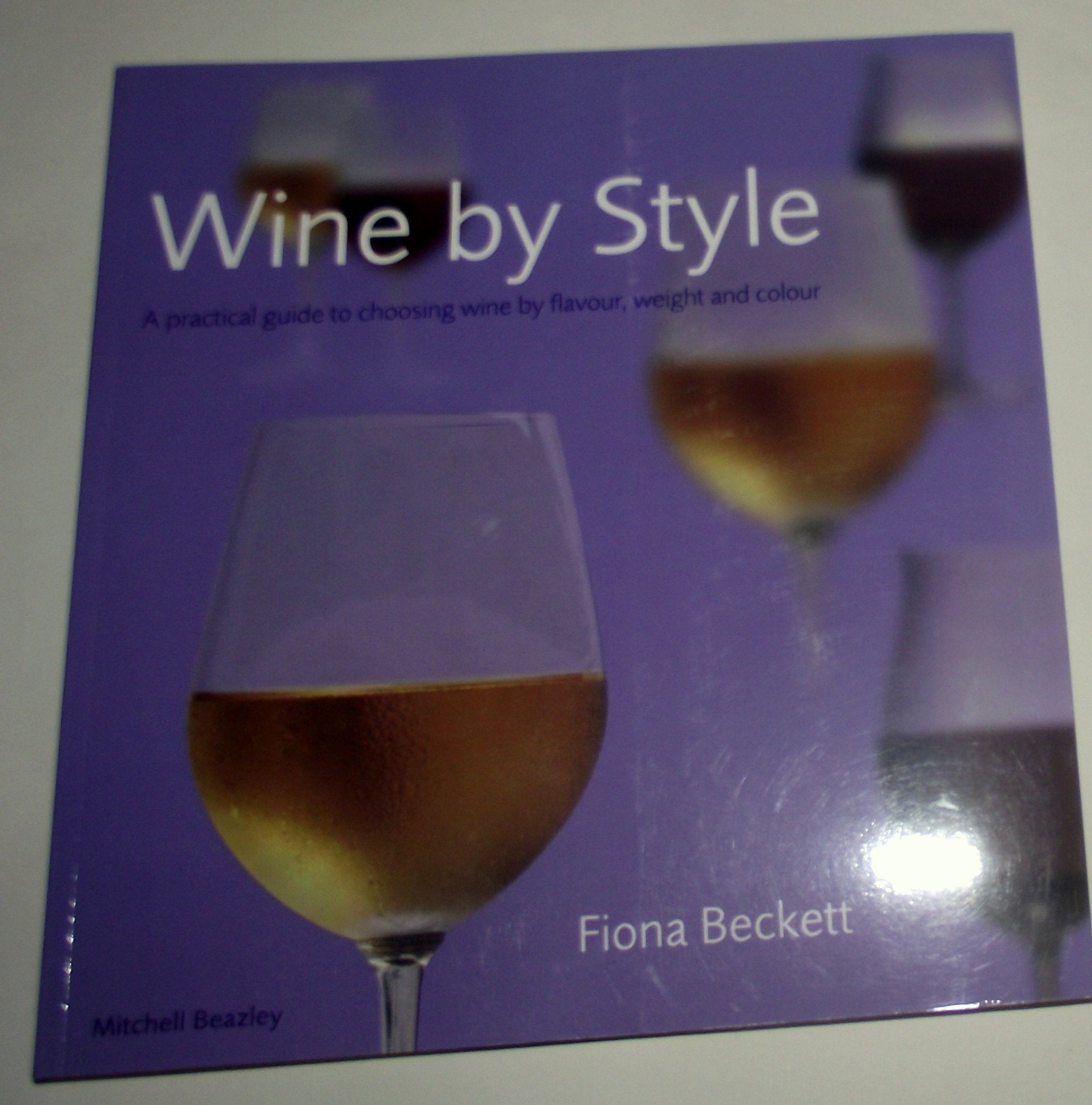 Wine by Style: A Practical Guide to Choosing Wine by Flavor, Weight and Colour: A Practical Guide to Choosing Wine by Flavour, Body, and Colour Hobbies & Crafts