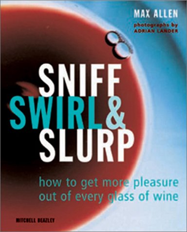 Sniff Swirl & Slurp: How to Get More Pleasure Out of Every Glass of Wine Cooking & Enjoying