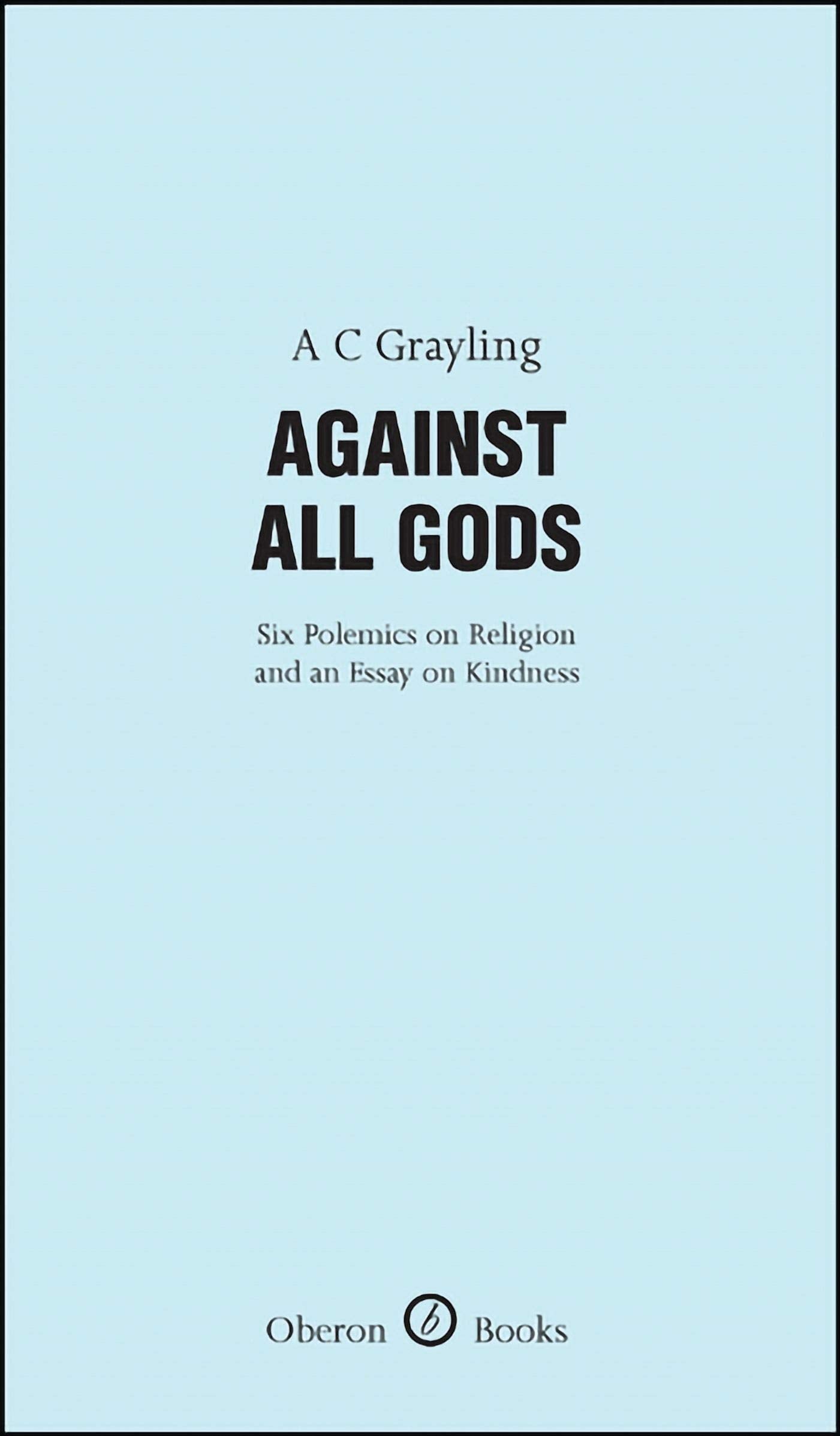 Against All Gods: Six Polemics on Religion and an Essay on Kindness (Oberon Masters) Philosophy