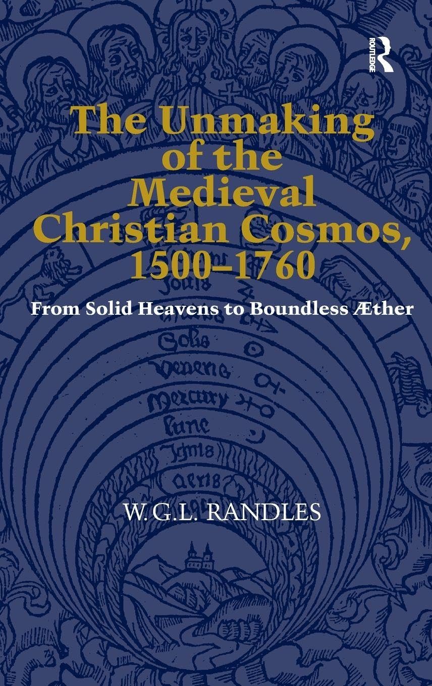 The Unmaking of the Medieval Christian Cosmos, 1500-1760 Philosophy