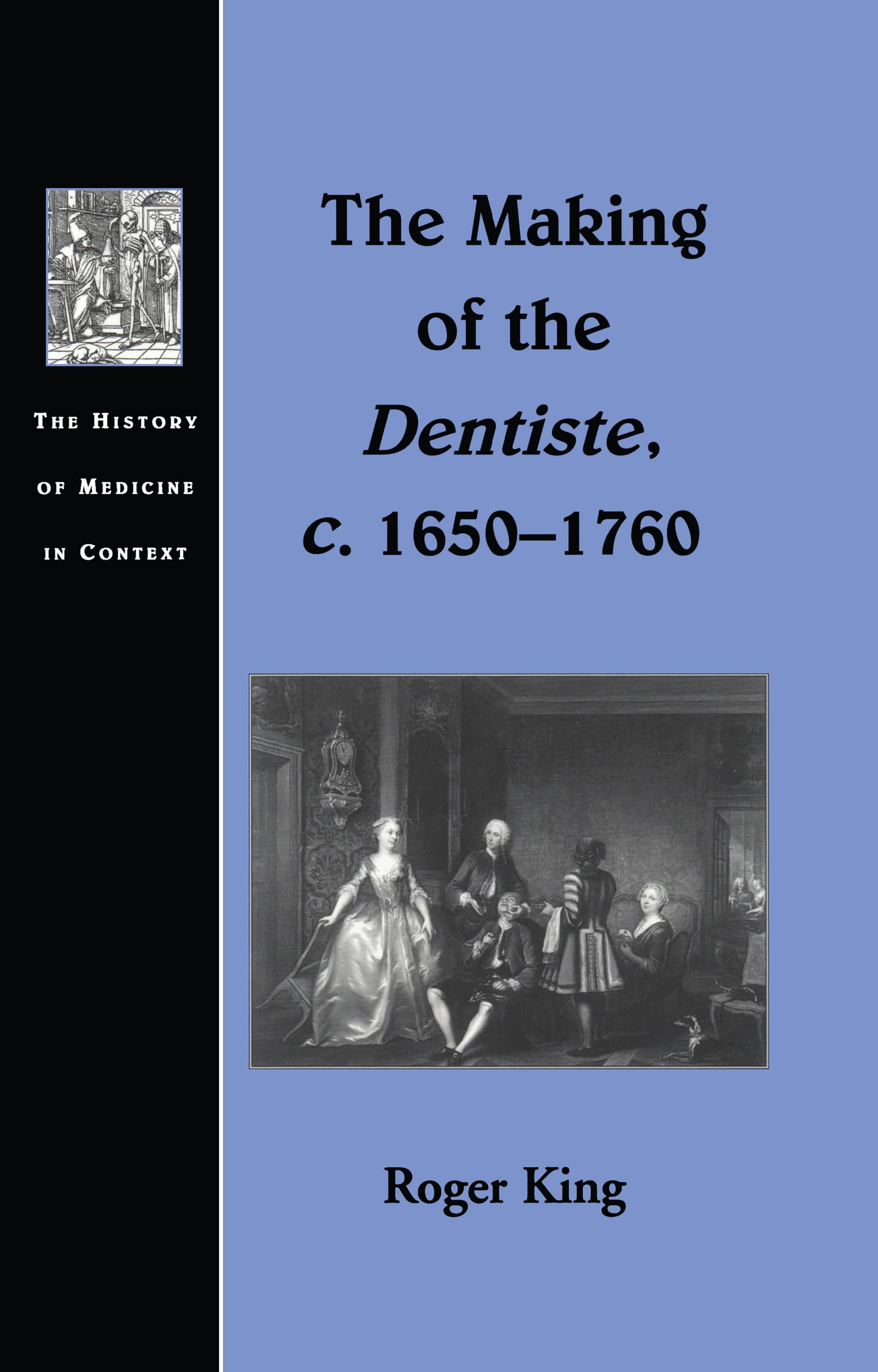 The Making of the Dentiste, c. 1650-1760 (The History of Medicine in Context) Medicine