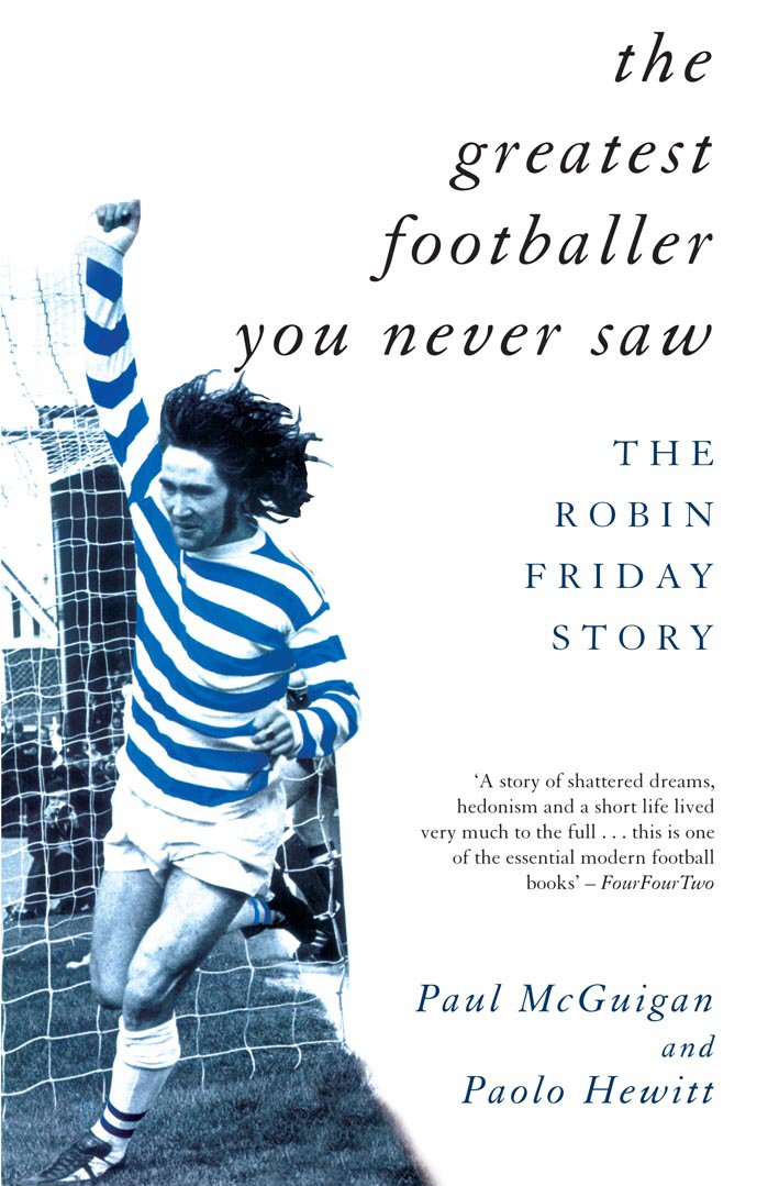 The Greatest Footballer You Never Saw: The Robin Friday Story (Mainstream Sport) Sports Books