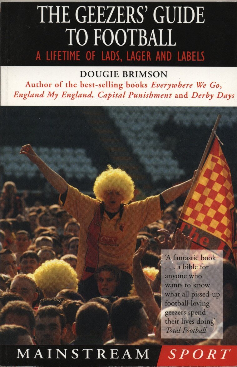 The Geezers' Guide To Football: A Lifetime of Lads and Lager Leisure & Fun
