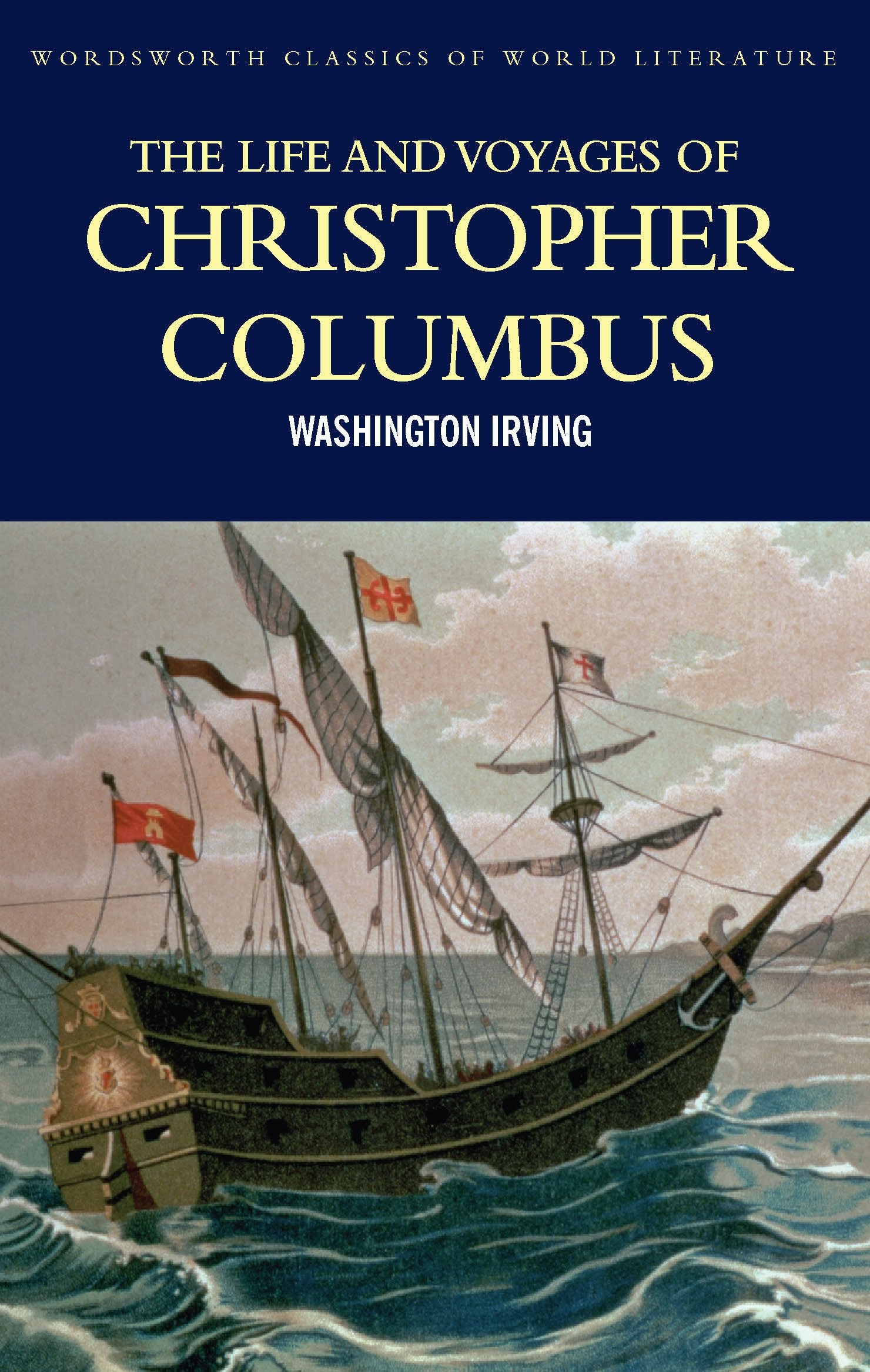 The Life and Voyages of Christopher Columbus (Wordsworth Classics of World Literature) Politics & Society