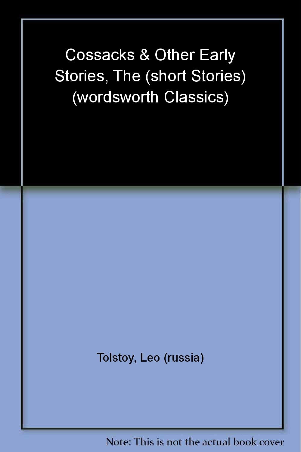 The Cossacks and Other Early Stories (Wordsworth Classics) Essays & Short Stories