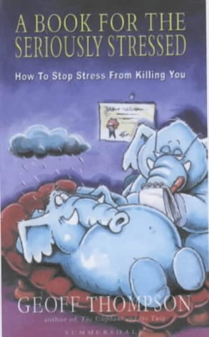 A Book for the Seriously Stressed: How to Stop Stress from Killing You book