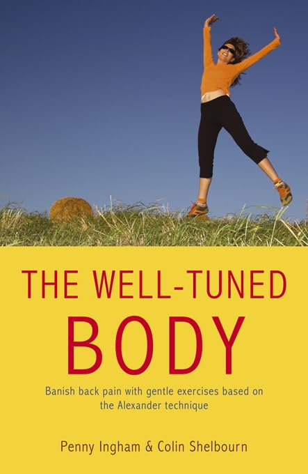 The Well-Tuned Body: Banish back pain with gentle exercises based on the Alexander technique Health, Nutrition & Fitness