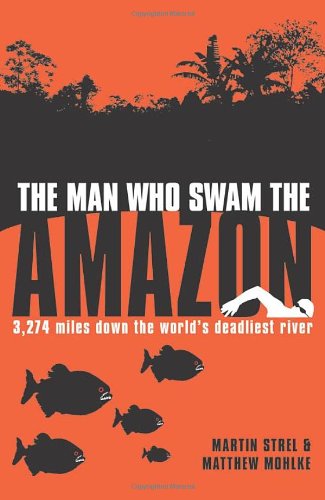 The Man who Swam the Amazon: 3,274 Miles on the World's Deadliest River book