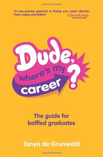 Dude, Where's My Career?: The Guide for Baffled Graduates Business, Finance & Career