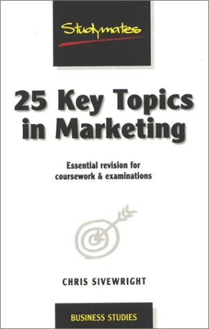25 Key Topics in Marketing: Essential Revision for Coursework & Examinations: Essential Revision for Coursework and Examinations (Studymates) Business, Finance & Career