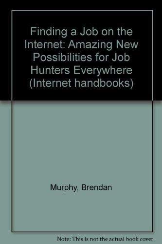 Finding a Job on the Internet: Amazing New Possibilities for Job Hunters Everywhere (Internet handbooks) Business, Finance & Career