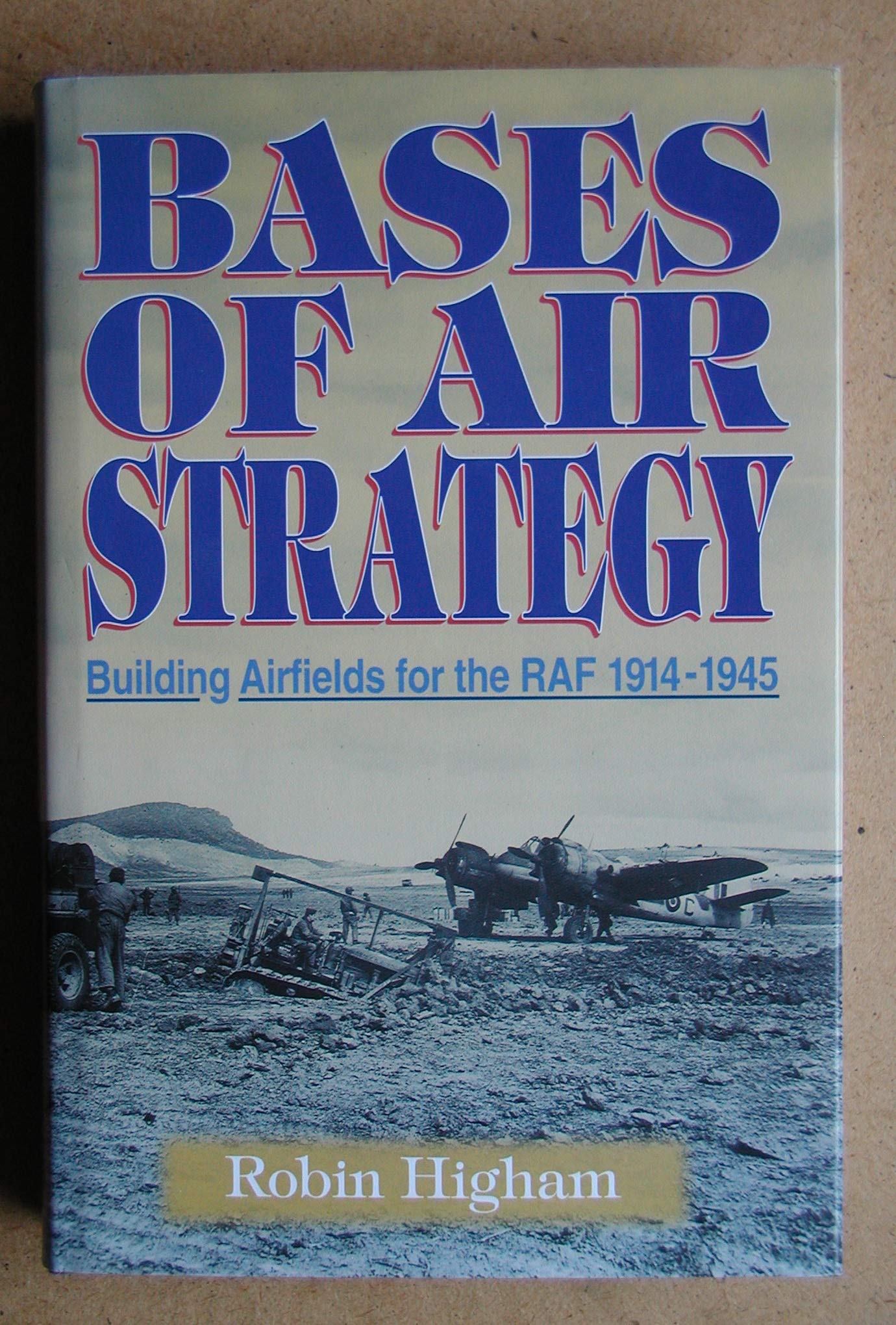 Bases of Air Strategy: Airfield Construction for the RAF and Its Antecedents, 1914-45 Business & Technology
