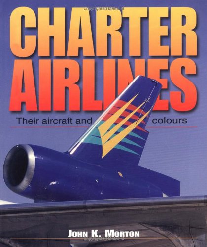 Charter Airlines: Their Aircraft and Colors: Their Aircraft and Colours Business, Finance & Career