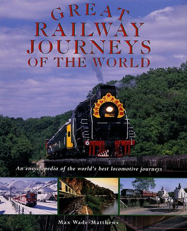 Great Railway Journeys of the World: An Encyclopedia of the World's Best Locomotive Journeys Leisure, Home & Garden