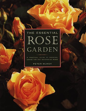 The Essential Rose Garden: The Complete Guide to Growing, Care and Maintenance of Roses book